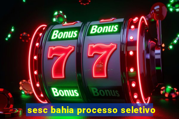 sesc bahia processo seletivo